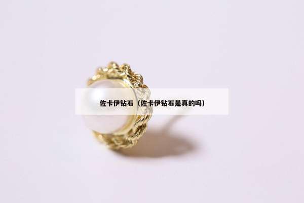 佐卡伊钻石（佐卡伊钻石是真的吗）