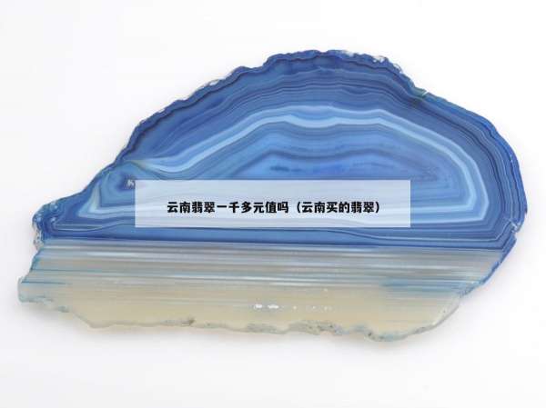 云南翡翠一千多元值吗（云南买的翡翠）
