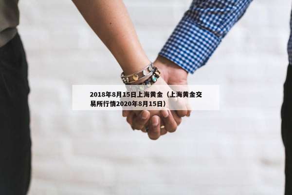 018年8月15日上海黄金（上海黄金交易所行情2020年8月15日）"