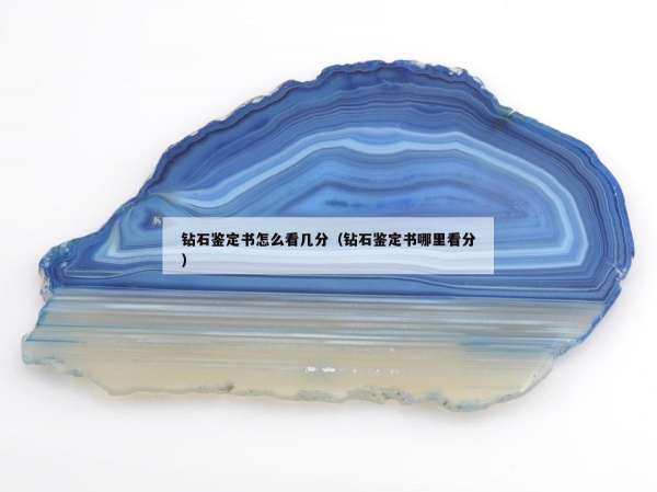 钻石鉴定书怎么看几分（钻石鉴定书哪里看分）