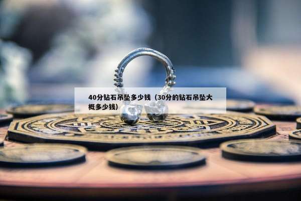 0分钻石吊坠多少钱（30分的钻石吊坠大概多少钱）"