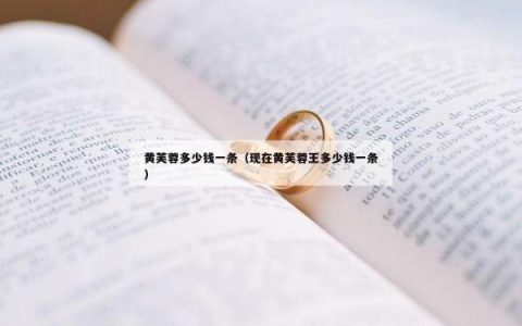 黄芙蓉多少钱一条（现在黄芙蓉王多少钱一条）