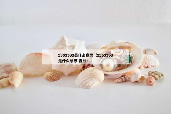 999999是什么意思（9999999是什么意思