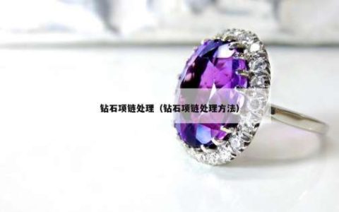 钻石项链处理（钻石项链处理方法）