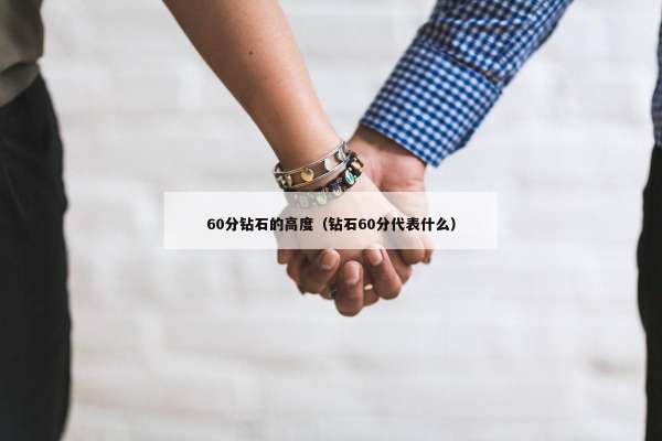 0分钻石的高度（钻石60分代表什么）"