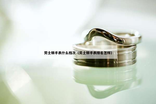 劳士顿手表什么档次（劳士顿手表排名怎样）