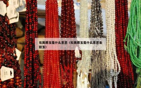 石英质玉是什么意思（石英质玉是什么意思金丝玉）