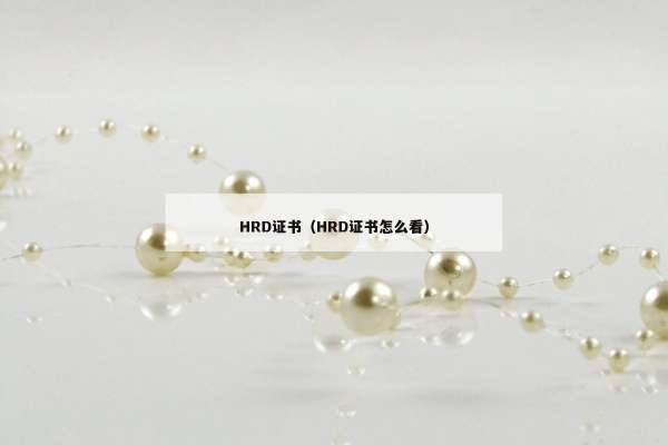 HRD证书（HRD证书怎么看）