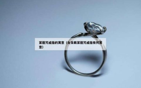 紧箍咒戒指的寓意（女生戴紧箍咒戒指有何寓意）