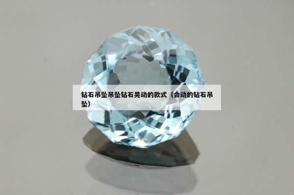 钻石吊坠吊坠钻石晃动的款式（会动的钻石吊坠）