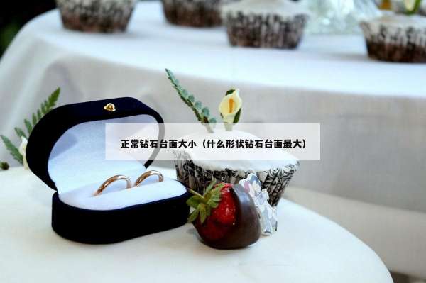 正常钻石台面大小（什么形状钻石台面最大）