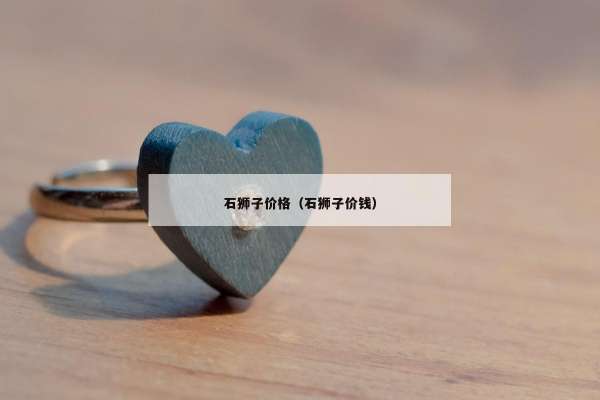 石狮子价格（石狮子价钱）
