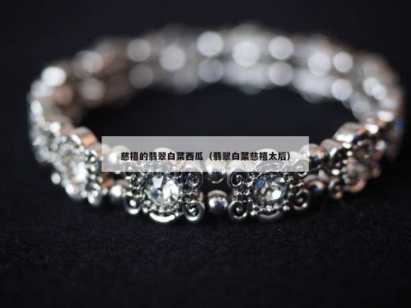 慈禧的翡翠白菜西瓜（翡翠白菜慈禧太后）