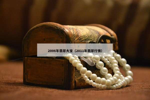 006年翡翠大宝（2011年翡翠行情）"