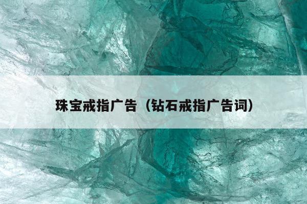 珠宝戒指广告，钻石戒指广告词
