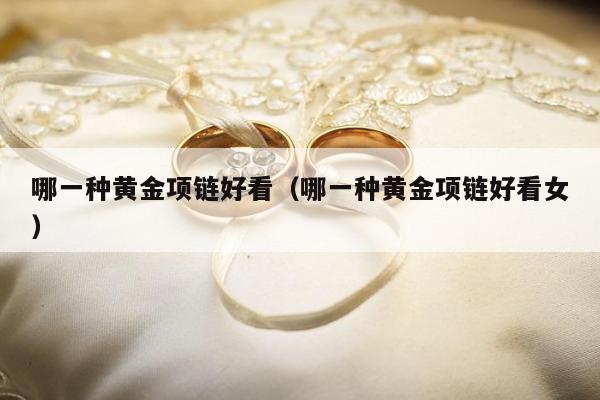 哪一种黄金项链好看，哪一种黄金项链好看女