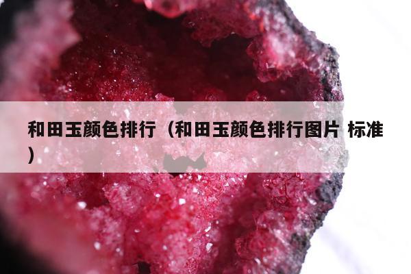 和田玉颜色排行，和田玉颜色排行图片 标准