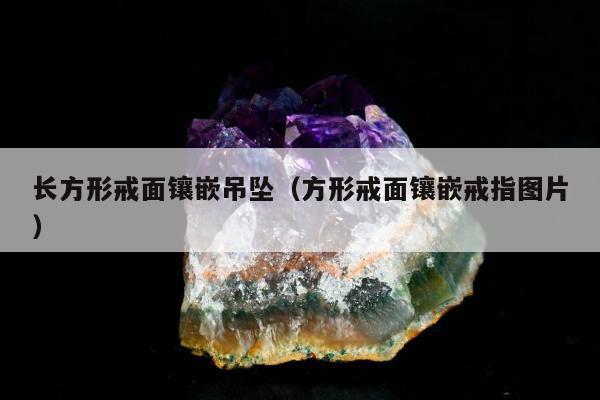 长方形戒面镶嵌吊坠，方形戒面镶嵌戒指图片