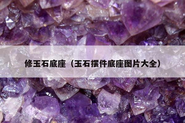 修玉石底座，玉石摆件底座图片大全