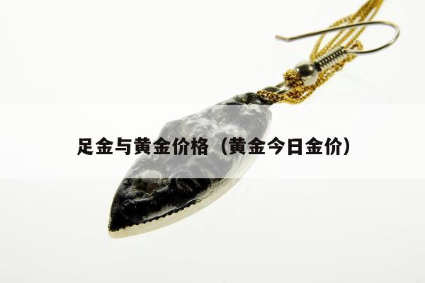 足金与黄金价格，黄金今日金价