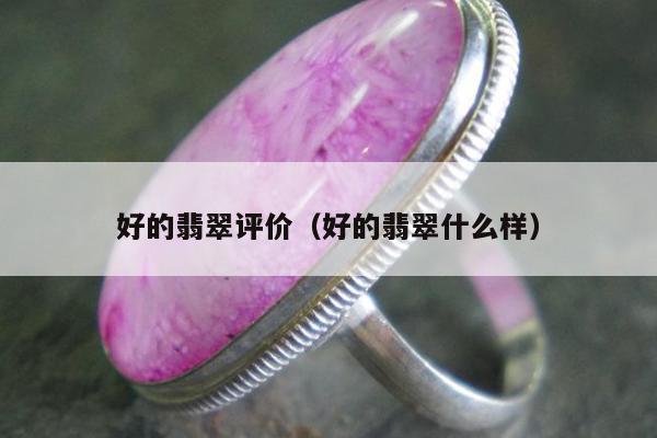 好的翡翠评价，好的翡翠什么样