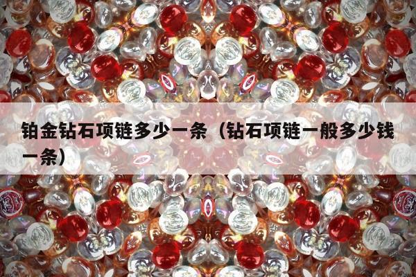 铂金钻石项链多少一条，钻石项链一般多少钱一条