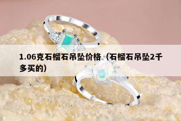 .06克石榴石吊坠价格，石榴石吊坠2千多买的"