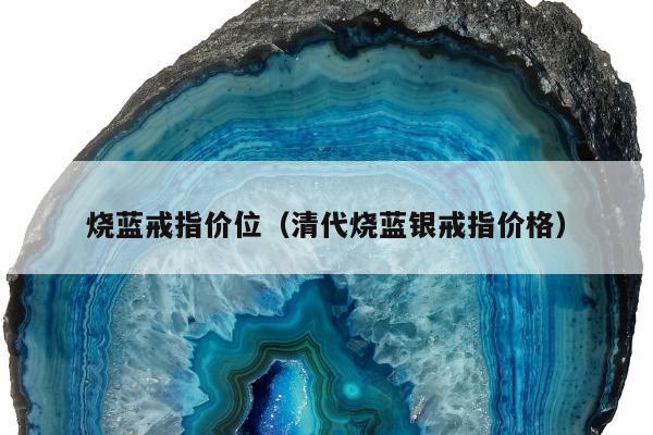 烧蓝戒指价位，清代烧蓝银戒指价格