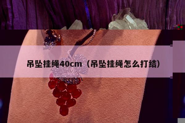 吊坠挂绳40cm，吊坠挂绳怎么打结