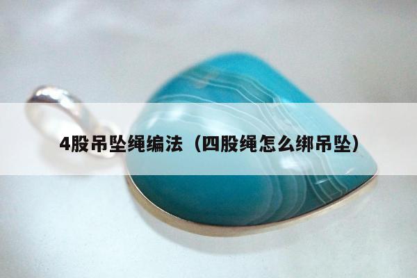 股吊坠绳编法，四股绳怎么绑吊坠"
