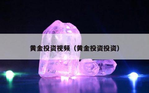 黄金投资视频，黄金投资投资