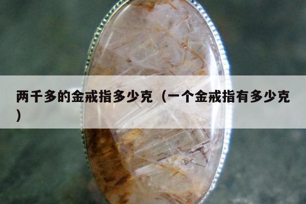 两千多的金戒指多少克，一个金戒指有多少克