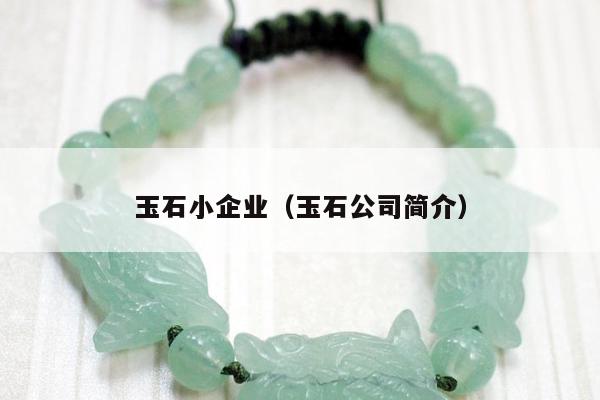 玉石小企业，玉石公司简介