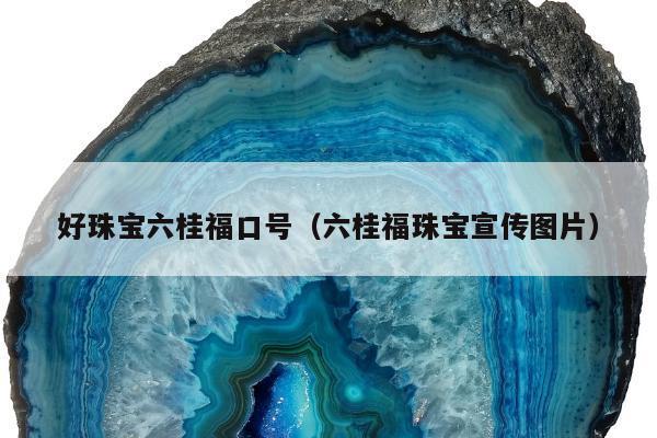 好珠宝六桂福口号，六桂福珠宝宣传图片