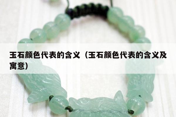 玉石颜色代表的含义，玉石颜色代表的含义及寓意