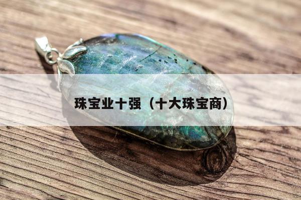 珠宝业十强，十大珠宝商