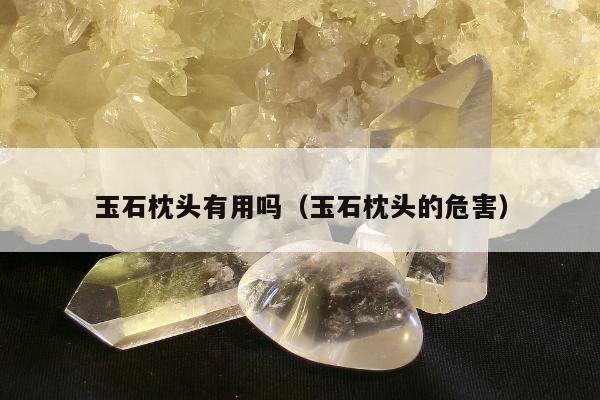 玉石枕头有用吗，玉石枕头的危害