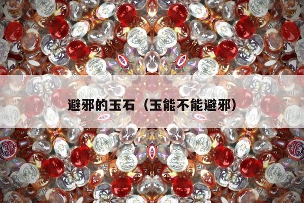 避邪的玉石，玉能不能避邪