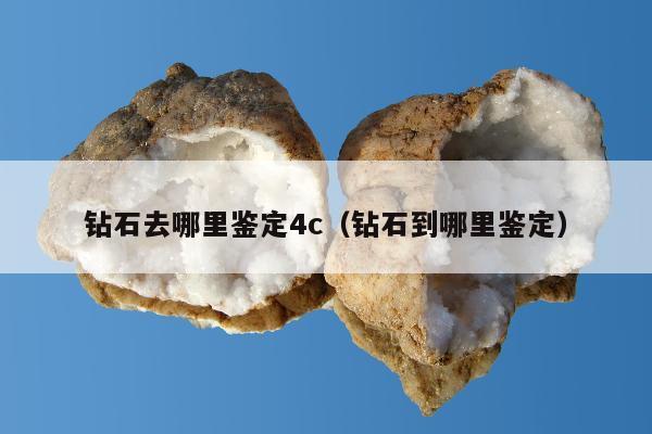 钻石去哪里鉴定4c，钻石到哪里鉴定