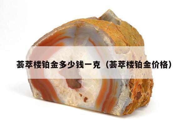 荟萃楼铂金多少钱一克，荟萃楼铂金价格