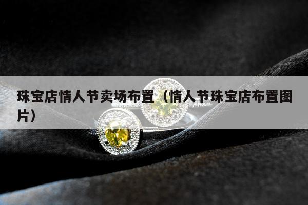 珠宝店情人节卖场布置，情人节珠宝店布置图片