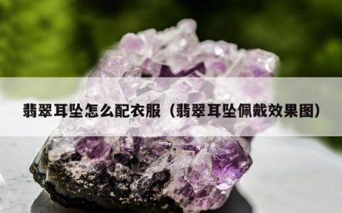 翡翠耳坠怎么配衣服，翡翠耳坠佩戴效果图