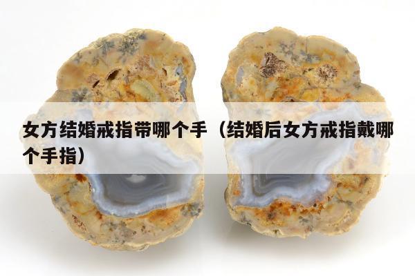 女方结婚戒指带哪个手，结婚后女方戒指戴哪个手指