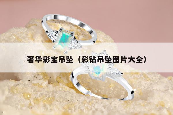 奢华彩宝吊坠，彩钻吊坠图片大全