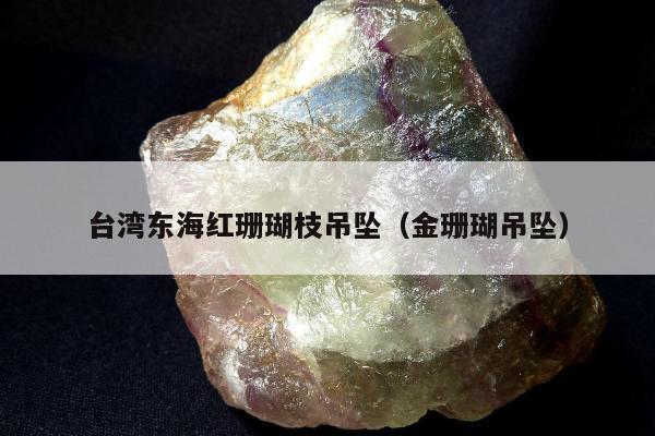 台湾东海红珊瑚枝吊坠，金珊瑚吊坠