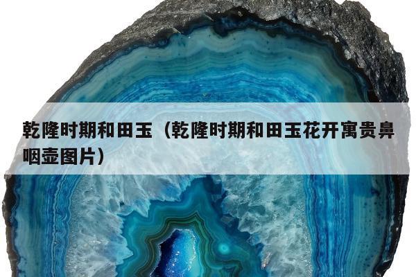 乾隆时期和田玉，乾隆时期和田玉花开寓贵鼻咽壶图片