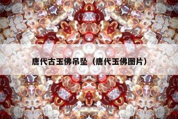 唐代古玉佛吊坠，唐代玉佛图片