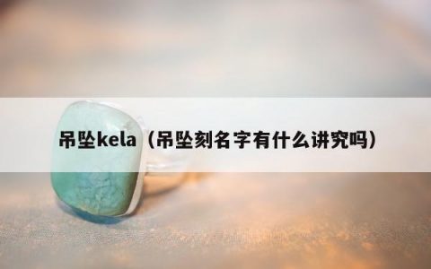 吊坠kela，吊坠刻名字有什么讲究吗