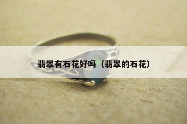 翡翠有石花好吗，翡翠的石花