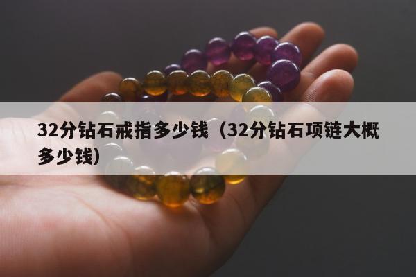 2分钻石戒指多少钱，32分钻石项链大概多少钱"